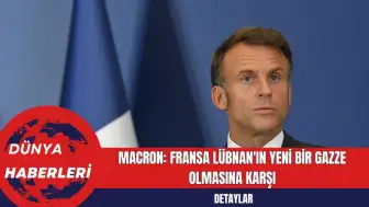 Macron: Fransa Lübnan'ın Yeni Bir Gazze Olmasına Karşı