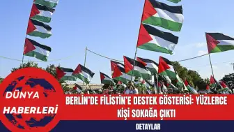 Berlin’de Filistin’e Destek Gösterisi: Yüzlerce Kişi Sokağa Çıktı