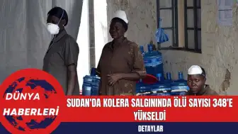 Sudan'da Kolera Salgınında Ölü Sayısı 348'e Yükseldi