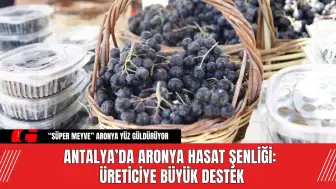 Antalya’da Aronya Hasat Şenliği: Üreticiye Büyük Destek