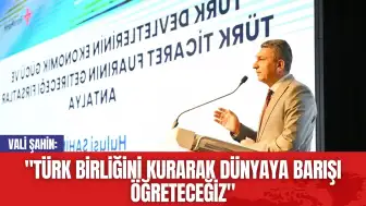 Vali Şahin: "Türk Birliğini Kurarak Dünyaya Barışı Öğreteceğiz"