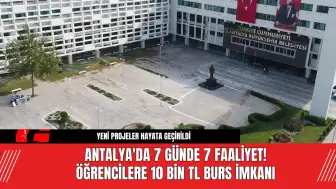 Antalya'da 7 Günde 7 Faaliyet! Öğrencilere 10 Bin TL Burs İmkanı