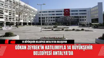 Gökan Zeybek'in Katılımıyla 14 Büyükşehir Belediyesi Antalya'da