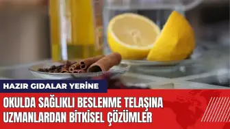 Okulda sağlıklı beslenme telaşına uzmanlardan bitkisel çözümler