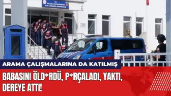 Babasını öld*rdü p*rçaladı yaktı dereye attı!