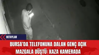 Bursa'da Telefonuna Dalan Genç, Açık Mazgala Düştü