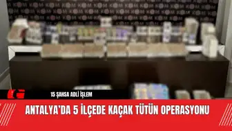 Antalya’da 5 İlçede Kaçak Tütün Operasyonu: 15 Şahsa Adli İşlem