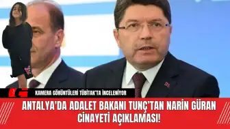 Antalya'da Adalet Bakanı Tunç’tan Narin Güran Cinayeti Açıklaması!