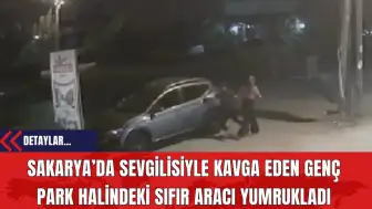 Sakarya’da Sevgilisiyle Kavga Eden Genç Park Halindeki Sıfır Aracı Yumrukladı