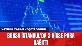 Borsa İstanbul'da 3 hisse para dağıttı: Yatırım yapan köşeyi döndü