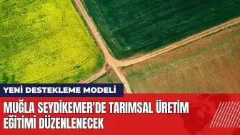 Muğla Seydikemer'de tarımsal üretim eğitimi düzenlenecek