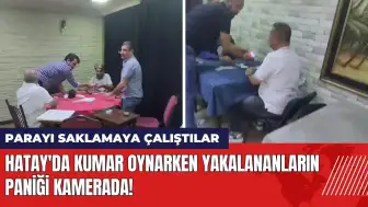 Hatay'da kumar oynarken yakalananların paniği kamerada!