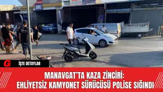 Manavgat’ta Kaza Zinciri: Ehliyetsiz Kamyonet Sürücüsü Polise Sığındı