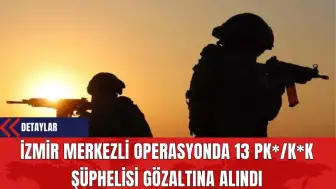 İzmir Merkezli Operasyonda 13 PK*/K*K Şüphelisi Gözaltına Alındı