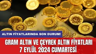 Altın fiyatlarında son durum: Gram altın ve çeyrek altın fiyatları 7 Eylül 2024 Cumartesi