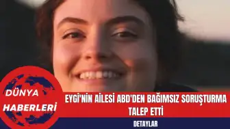 Eygi'nin Ailesi ABD'den Bağımsız Soruşturma Talep Etti