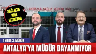 1 YILDA 3. MÜDÜR ANTALYA’YA MÜDÜR DAYANMIYOR!