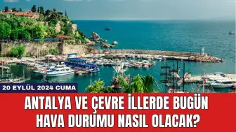 Antalya ve Çevre İllerde Bugün Hava Durumu Nasıl Olacak?