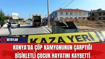 Konya'da Çöp Kamyonunun Çarptığı Bisikletli Çocuk Hayatını Kaybetti