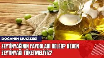 Zeytinyağının faydaları neler? Neden zeytinyağı tüketmeliyiz?