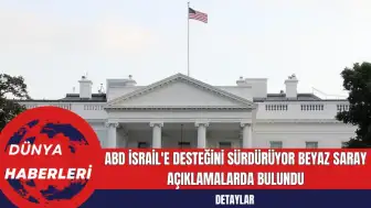 ABD İsrail'e Desteğini Sürdürüyor Beyaz Saray Açıklamalarda Bulundu