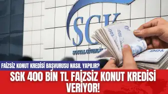 SGK 400 Bin TL Faizsiz Konut Kredisi Veriyor! Faizsiz Konut Kredisi Başvurusu Nasıl Yapılır?