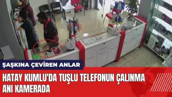 Hatay Kumlu'da tuşlu telefonun çalınma anı kamerada