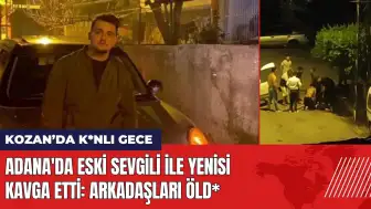 Adana'da eski sevgili ile yenisi kavga etti: Arkadaşları öld*