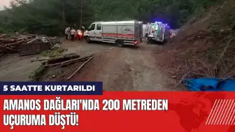 Amanos Dağları'nda 200 metreden uçuruma düştü! 5 saatte kurtarıldı