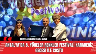 Antalya’da 8. Yöreler Renkler Festivali Karadeniz Gecesi ile Coştu