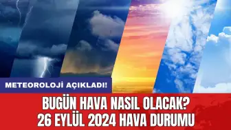 Bugün hava nasıl olacak? 26 Eylül 2024 hava durumu