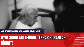 Aynı soruları tekrar tekrar soranlar dikkat! Alzheimer olabilirsiniz