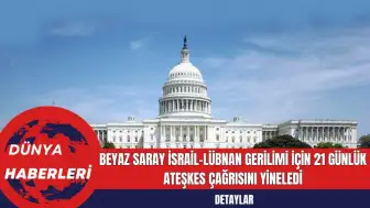 Beyaz Saray İsrail-Lübnan İçin 21 Günlük Ateşkes Çağrısını Yineledi