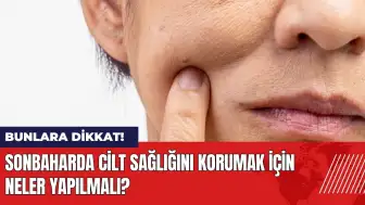 Sonbaharda cilt sağlığını korumak için neler yapılmalı?