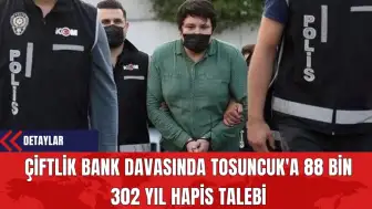 Çiftlik Bank Davasında Tosuncuk'a 88 Bin 302 Yıl Hapis Talebi