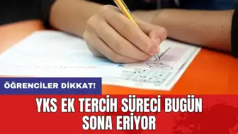 YKS ek tercih süreci bugün sona eriyor