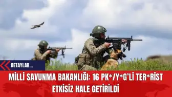 Milli Savunma Bakanlığı: 16 PK*/Y*G’li Ter*rist Etkisiz Hale Getirildi