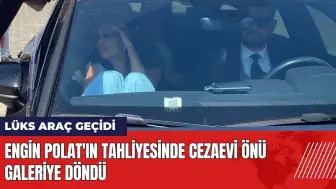 Engin Polat'ın tahliyesinde cezaevi önü galeriye döndü