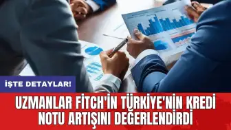 Uzmanlar Fitch'in Türkiye'nin kredi notu artışını değerlendirdi