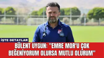 Bülent Uygun: "Emre Mor'u Çok Beğeniyorum Olursa Mutlu Olurum"