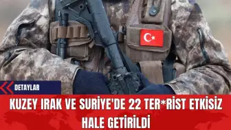 Kuzey Irak ve Suriye'de 22 Ter*rist Etkisiz Hale Getirildi