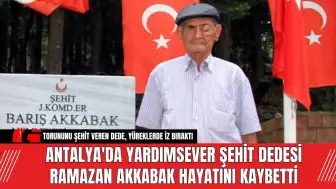 Antalya'da Yardımsever Şehit Dedesi Ramazan Akkabak Hayatını Kaybetti