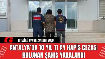 Antalya’da 10 Yıl 11 Ay Hapis Cezası Bulunan Şahıs Yakalandı