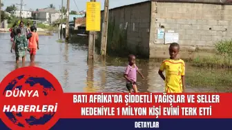 Batı Afrika’da Şiddetli Yağışlar ve Seller Nedeniyle 1 Milyon Kişi Evini Terk Etti