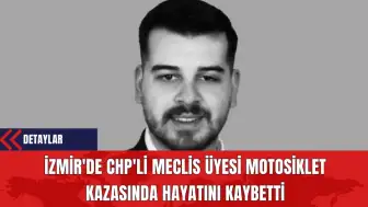 İzmir'de CHP'li Meclis Üyesi Motosiklet Kazasında Hayatını Kaybetti