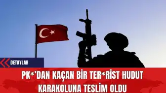 PK*’dan Kaçan Bir Ter*rist Hudut Karakoluna Teslim Oldu