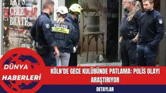 Köln'de Gece Kulübünde Patlama: Polis Olayı Araştırıyor