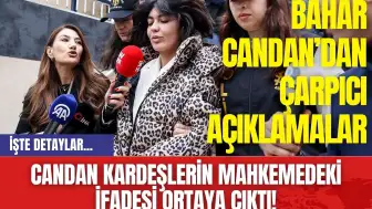 Candan Kardeşlerin Mahkemedeki İfadesi Ortaya Çıktı! Bahar Candan’dan Çarpıcı Açıklamalar