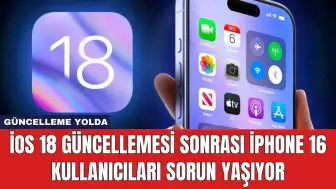 iOS 18 Güncellemesi Sonrası iPhone 16 Kullanıcıları Sorun Yaşıyor