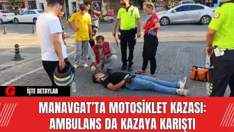 Manavgat’ta Motosiklet Kazası: Ambulans da Kazaya Karıştı